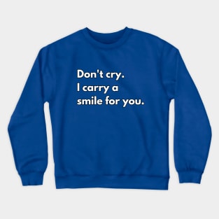 Don't cry, I carry a smile for you. Crewneck Sweatshirt